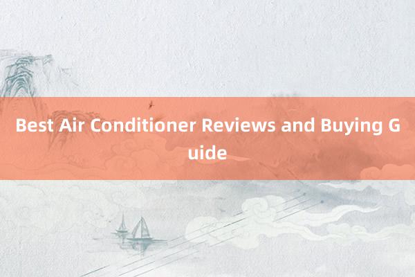 Best Air Conditioner Reviews and Buying Guide
